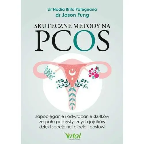 Skuteczne metody na PCOS. Zapobieganie i odwracanie skutków zespołu policystycznych jajników dzięki specjalnej diecie i postowi