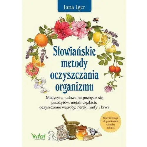 Słowiańskie metody oczyszczania organizmu. medycyna ludowa na pozbycie się pasożytów, metali ciężkich, oczyszczenie wątroby, nerek, limfy i krwi Vital