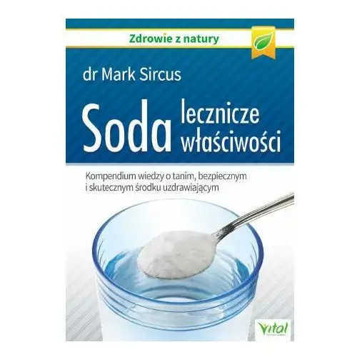 Soda lecznicze właściwości. kompendium wiedzy o tanim, bezpiecznym i skutecznym środku uzdrawiającym wyd. 2023 Vital