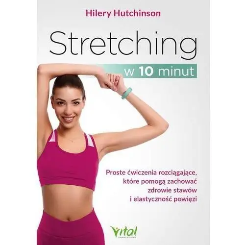 Vital Stretching w 10 minut. proste ćwiczenia rozciągające, które pomogą zachować zdrowie stawów i elastyczność powięzi
