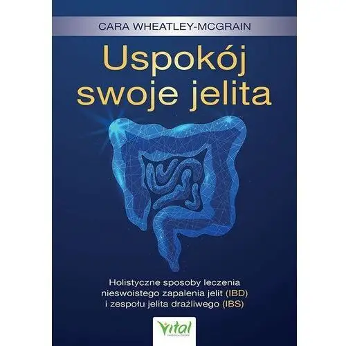 Vital Uspokój swoje jelita. holistyczne sposoby leczenia nieswoistego zapalenia jelit (ibd) i zespołu jelita drażliwego (ibs)