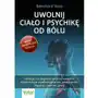 Uwolnij ciało i psychikę od bólu. holistyczna diagnoza i proste ćwiczenia, dzięki którym wyeliminujesz ból, szumy uszne, migreny Vital Sklep on-line