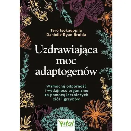 Uzdrawiająca moc adaptogenów. wzmocnij odporność i wydajność organizmu za pomocą leczniczych ziół i grzybów Vital