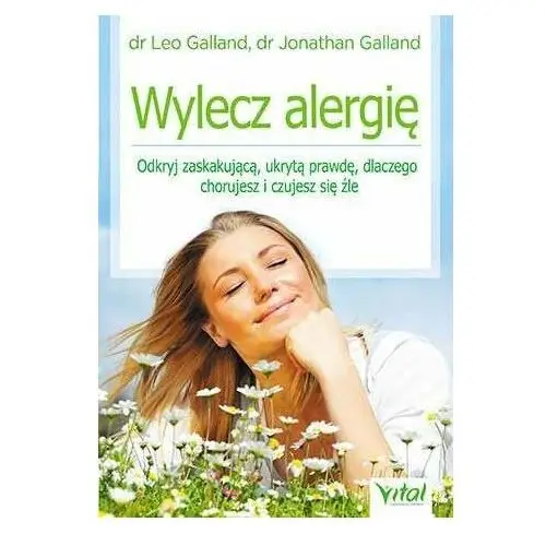 Wylecz alergię odkryj zaskakującą ukrytą prawdę dlaczego chorujesz i czujesz się źle