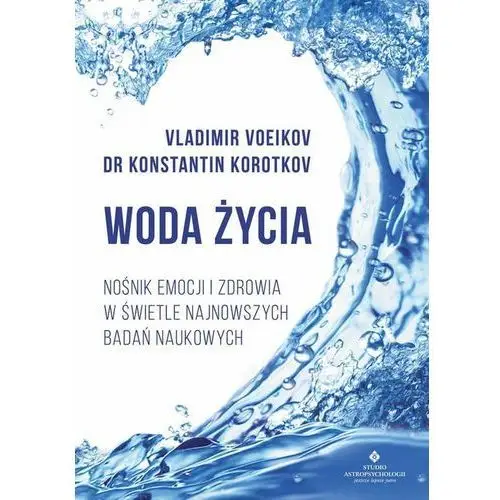 Voeikov vladimir, krotokov konstantin Woda życia nośnik emocji i zdrowia w świetle najnowszych badań naukowych