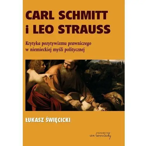 Von borowiecky Carl schmitt i leo strauss. krytyka pozytywizmu prawniczego w niemieckiej myśli politycznej