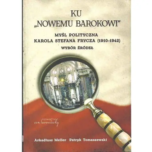 Ku "nowemu barokowi". myśl polityczna karola stefana frycza (1910-1942). wybór źródeł, AZ#2E3E2724EB/DL-ebwm/pdf