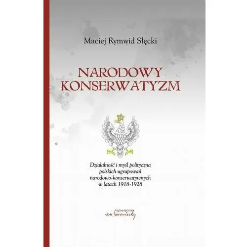Von borowiecky Narodowy konserwatyzm. działalność i myśl polityczna polskich ugrupowań narodowo-konserwatywnych w latach 1918-1928