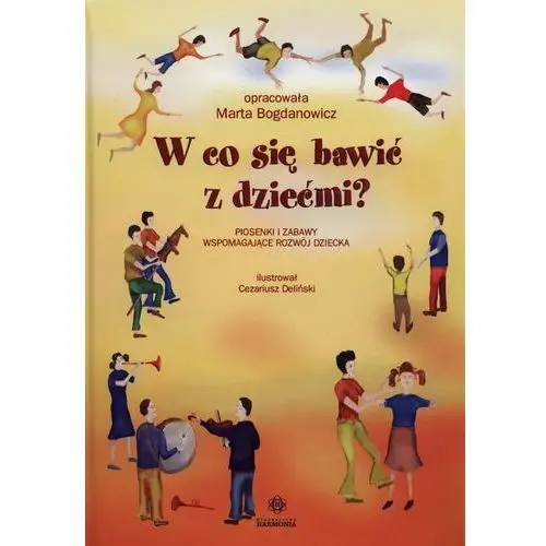 W co się bawić z dziećmi? Piosenki i zabawy wspomagające rozwój dziecka + CD