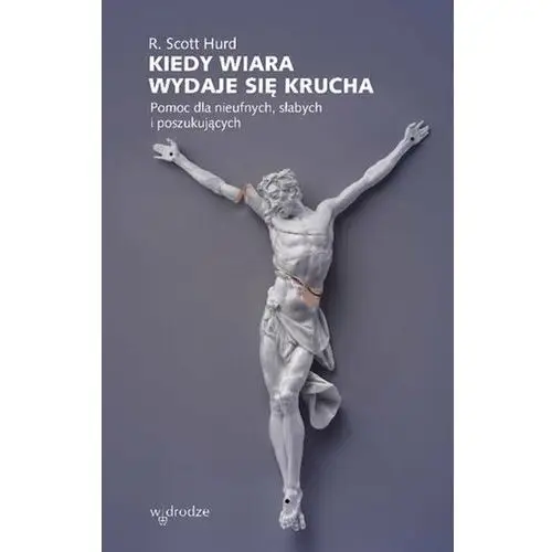 W drodze Kiedy wiara wydaje się krucha. pomoc dla nieufnych, słabych i poszukujących