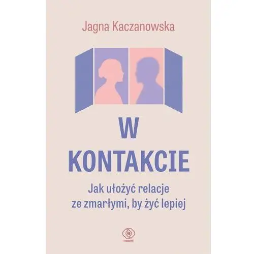 W kontakcie. Jak ułożyć relacje ze zmarłymi, by żyć lepiej