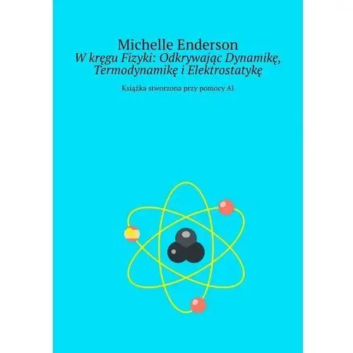 W kręgu Fizyki: Odkrywając Dynamikę, Termodynamikę i Elektrostatykę