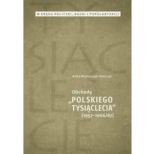W kręgu polityki, nauki i popularyzacji. obchody "polskiego tysiąclecia" 1957-1966/67, AZ#ECD41725EB/DL-ebwm/pdf