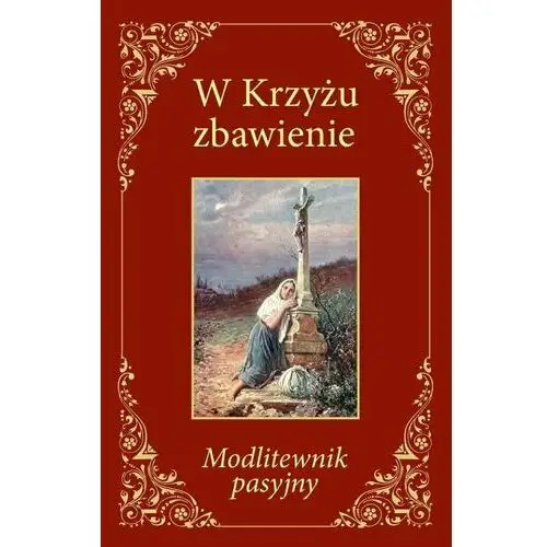 W Krzyżu zbawienie. Modlitewnik pasyjny