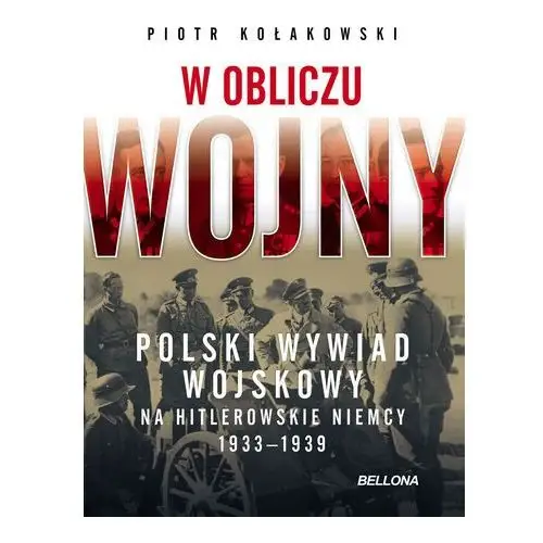 W obliczu wojny. Polski wywiad wojskowy na hitlerowskie Niemcy 1933-1939