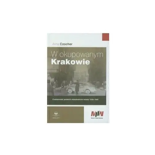 W okupowanym Krakowie. Codzienność polskich mieszkańców miasta 1939-1945