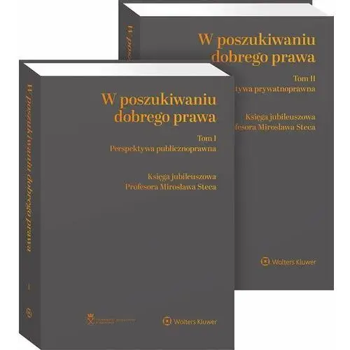 W poszukiwaniu dobrego prawa. Księga Jubileuszowa Profesora Mirosława Steca. Perspektywa prywatnoprawna. Perspektywa publicznoprawna. Tom 1 i 2