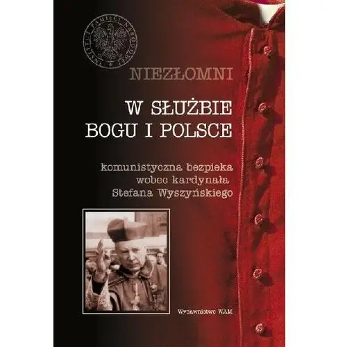 W służbie Bogu i Polsce. Niezłomni. Tom 4. Komunistyczna bezpieka wobec kardynała Stefana Wyszyńskiego