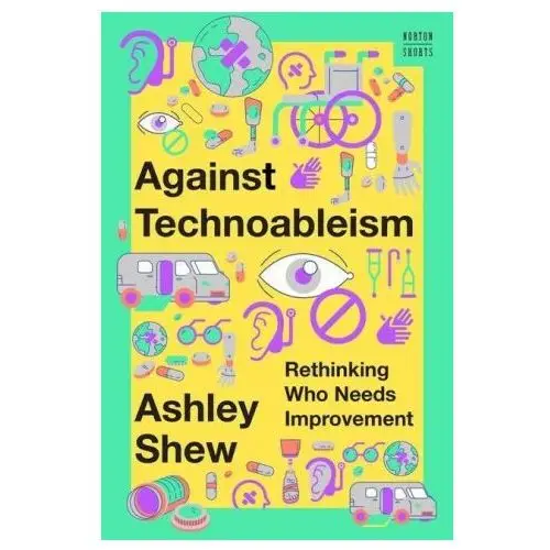 Against technoableism: rethinking who needs improvement W w norton & co