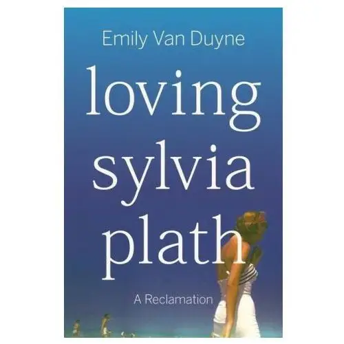 Loving sylvia plath: a reclamation W w norton & co