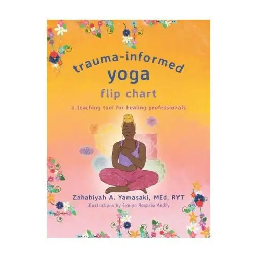 Trauma-informed yoga flip chart: a teaching tool for healing professionals W w norton & co