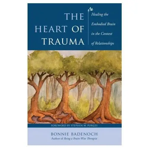 The heart of trauma – healing the embodied brain in the context of relationships W. w. norton & company