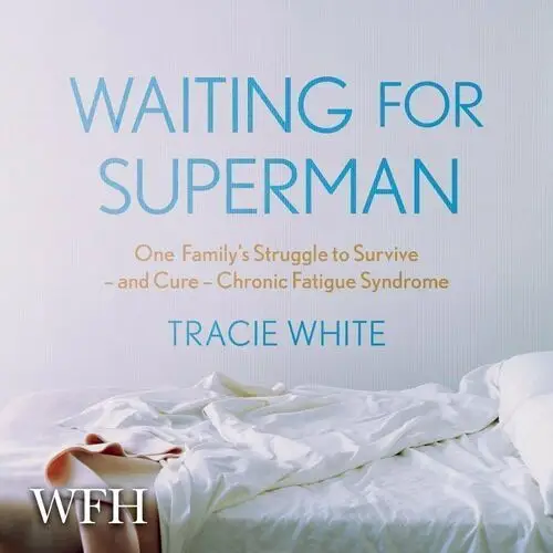 Waiting For Superman: One Familys Struggle to Survive - and Cure - Chronic Fatigue Syndrome