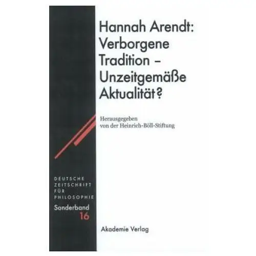 Hannah arendt: verborgene tradition - unzeitgemasse aktualitat? Walter de gruyter