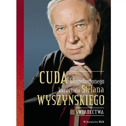 Cuda błogosławionego kardynała Stefana Wyszyńskiego