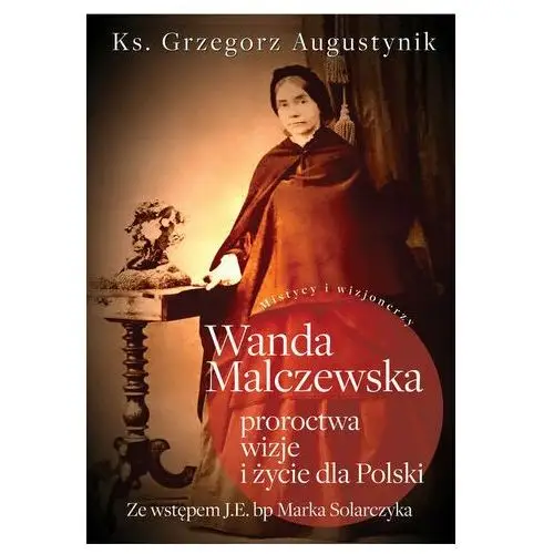 Wanda Malczewska Proroctwa wizje i życie dla Polski Augustynik Grzegorz