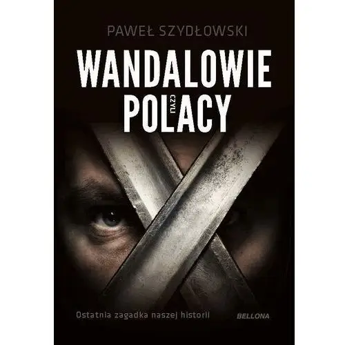 Wandalowie, czyli polacy. ostatnia zagadka naszej historii