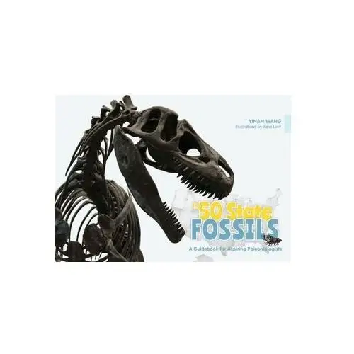 50 State Fossils: A Guidebook for Aspiring Paleontologists Wang, Yinan