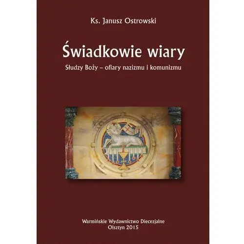 Warmińskie wydawnictwo diecezjalne Świadkowie wiary. słudzy boży - ofiary nazizmu i komunizmu