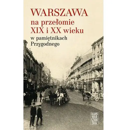 Warszawa na przełomie xix i xx wieku w pamiętnikach przygodnego