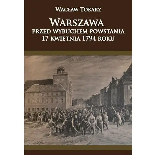 Warszawa przed wybuchem powstania 17 kwietnia 1794 roku