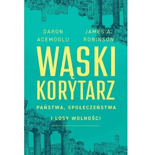 Wąski korytarz. Państwa, społeczeństwa i losy wolności