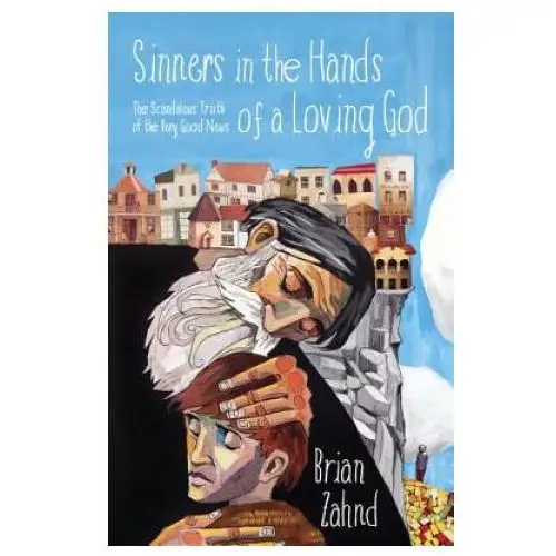 Sinners in the Hands of a Loving God: The Scandalous Truth of the Very Good News