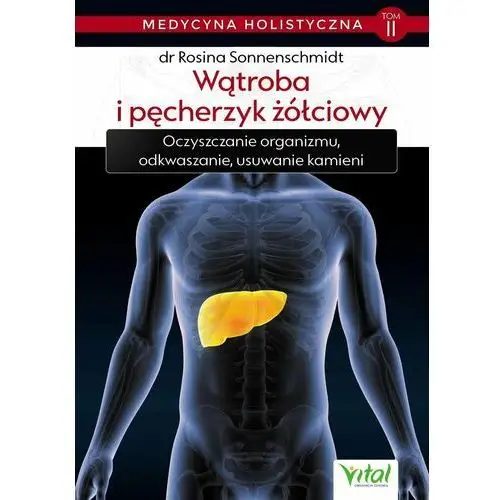 Wątroba i pęcherzyk żółciowy. Medycyna holistyczna. Tom 2