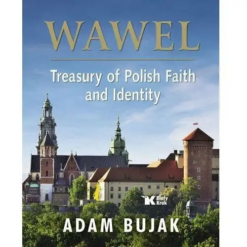 Wawel. Skarbiec wiary i polskości. Wawel. Treasury of Polish Faith and Identity