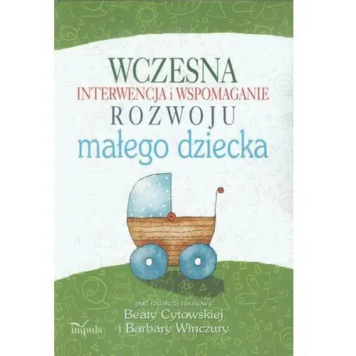 Wczesna interwencja i wspomaganie rozwoju małego dziecka Barbara winczura, beata cytowska