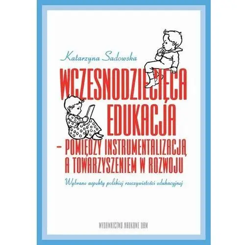 Wczesnodziecięca edukacja - pomiędzy instrumentalizacją a towarzyszeniem w rozwoju