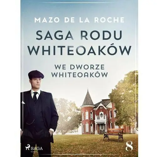 We dworze Whiteoaków. Saga rodu Whiteoaków. Tom 8