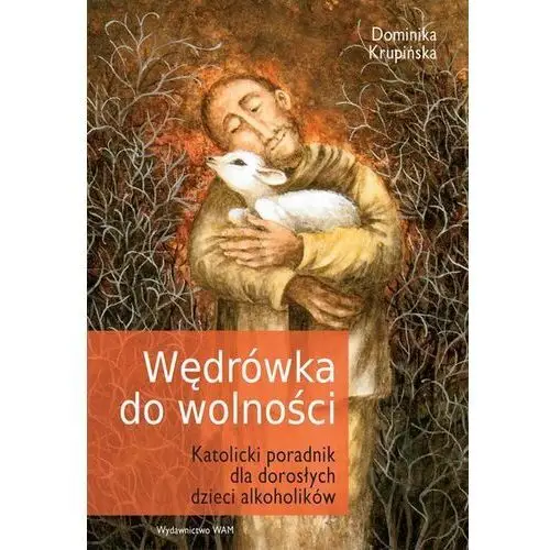 Wędrówka do wolności. katolicki poradnik dla dorosłych dzieci alkoholików