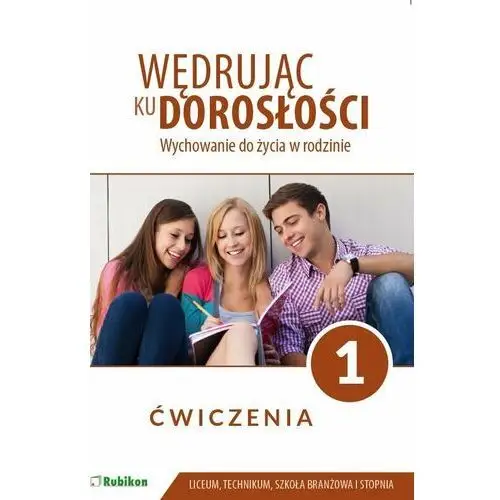 Wędrując ku dorosłości. Wychowanie do życia w rodzinie. Ćwiczenia. Klasa 1. Liceum, technikum