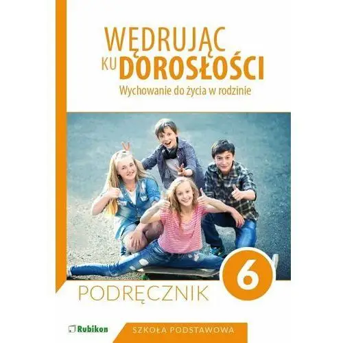 Wędrując ku dorosłości. Wychowanie do życia w rodzinie. Podręcznik. Klasa 6. Szkoła podstawowa