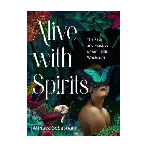 Weiser books Alive with spirits: the path and practice of animistic witchcraft