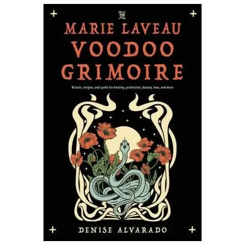 The Marie Laveau Voodoo Grimoire: Rituals, Recipes, and Spells for Healing, Protection, Beauty, Love, and More
