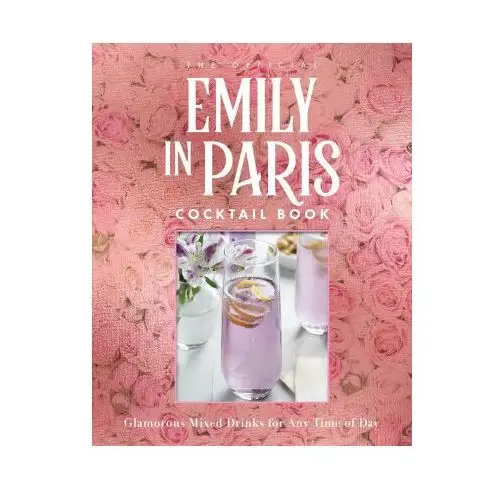 The Official Emily in Paris Cocktail Book: Delicious Mixed Drinks from the City of Light