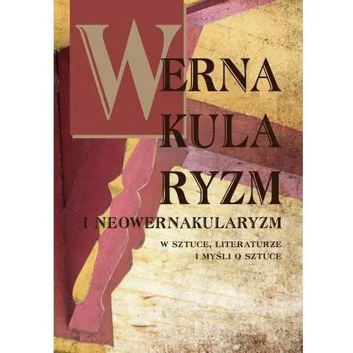 Wernakularyzm i neowernakularyzm w sztuce, literaturze i myśli o sztuce