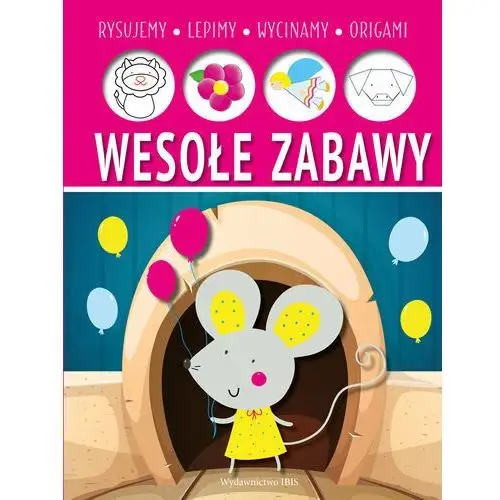 Wesołe zabawy. Lepimy, rysujemy, wycinamy, origami